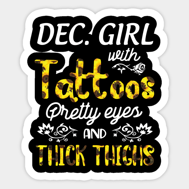 December Girl Sunflowers With Tattoos Pretty Eyes And Thick Thighs Happy Birthday To Me Mom Daughter Sticker by bakhanh123